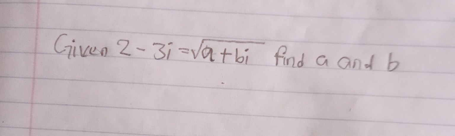 Given 2-3 i=√(a+b i) find a and b