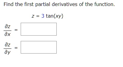 Find the first partial derivatives of the function.
z = 3 tan(xy)
(∂ z)/(∂ x) =
(∂ z)/(∂ y) =