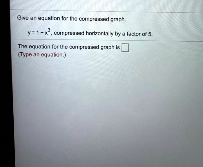 SOLVED Give an equation for the compressed graph. y=1x? , compressed