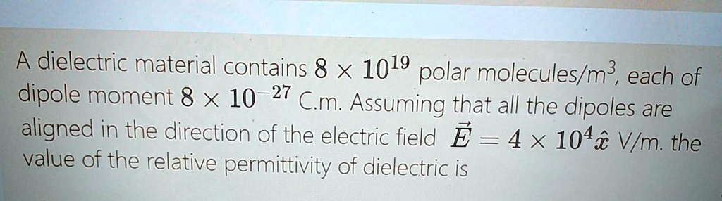 SOLVED: dielectric material contains 8 X 1019 polar molecules/m3, each ...