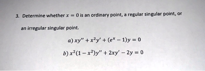 Solved Determine Whether X 0 Is An Ordinary Point Regular Singular Point Or An Irregular Singular Point A Xy Xly Ex 1 Y 0 B X2 1 X2 Y 2xy 2y 0