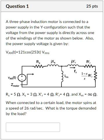 SOLVED: Question1 25 pts A three-phase induction motor is connected to ...
