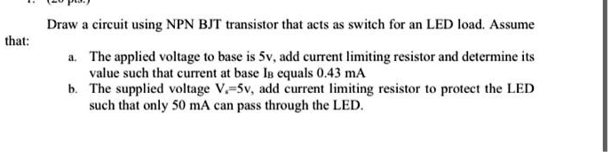 Draw a circuit using NPN BJT transistor that acts as switch for an LED ...