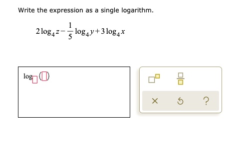 Write the expression as a single logarithm.

2log4 z - (1)/(5)log4 y + 3 log4 x