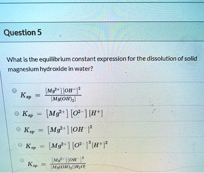 SOLVED Question 5 What is the equilibrium constant expression for the