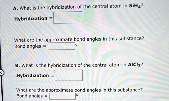 SOLVED: A. What is the hybridization of the central atom in SiH4 ...