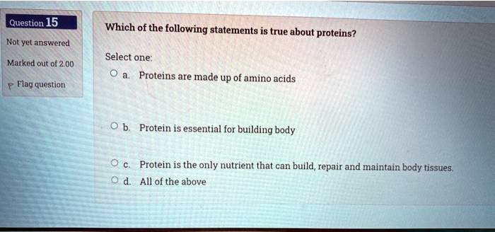 question 15 which of the following statements is true about proteing not yet answered select one murked out ot 00 proteins are made up of amino acids flag question protein is essential for b 70272
