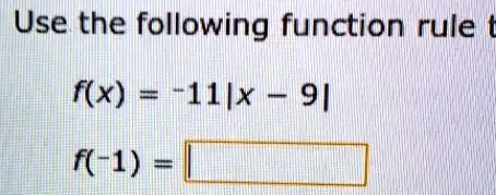 Use the following function rule t
f(x) = -11|x - 9|
f(-1) =
