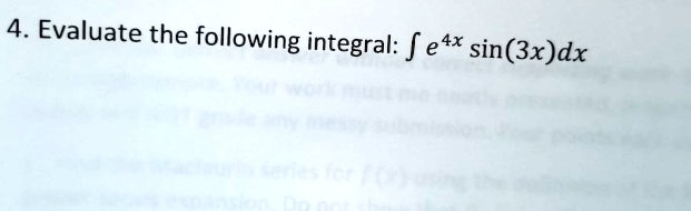 4. Evaluate the following integral: ∫ e^4xsin(3x)dx