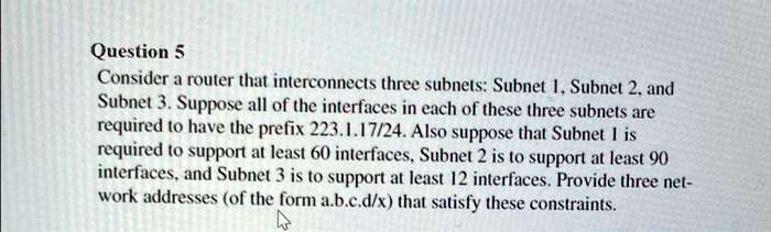 SOLVED: Question 5: Consider a router that interconnects three subnets ...