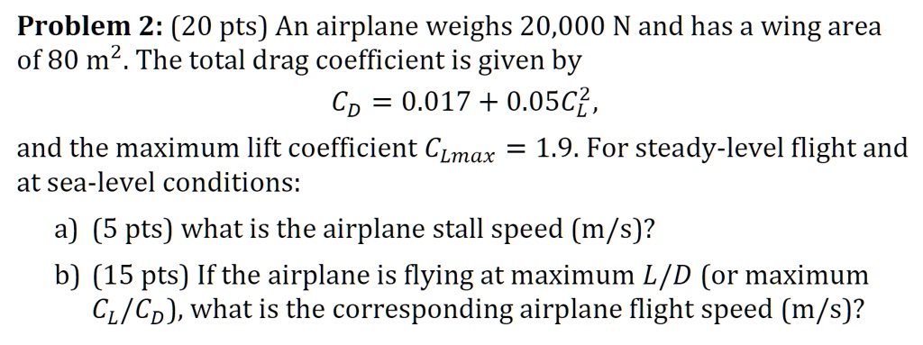 [GET ANSWER] Problem 2: (20 pts) An airplane weighs 20,000 N and has a ...