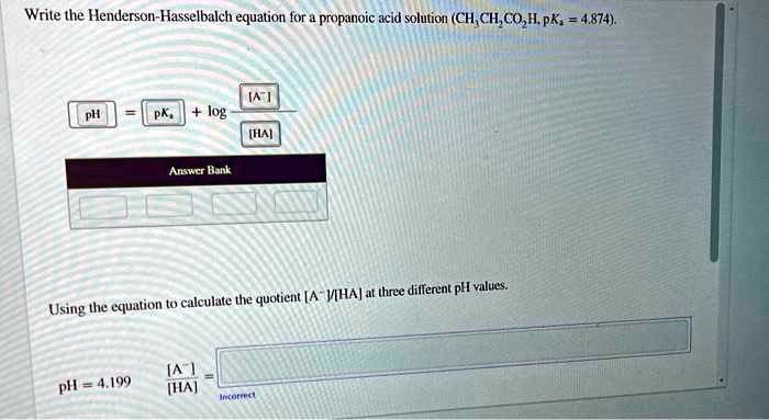 write the henderson hasselbaleh equation for propanoic acid solution chchcoh pk 4874 log ansnir dank quotient a viha at three different phl values using the equation to caleulate the ph 4199 40348