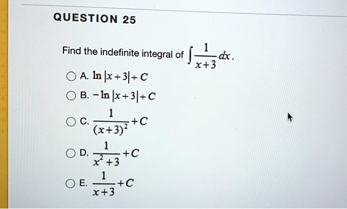 Find the indefinite integral of ? 1 / (x + 3) dx .
A. ln |x + 3| + C
B. - ln |x + 3| + C
C. 1 / (x + 3)² + C
D. 1 / (x² + 3) + C
E. 1 / (x + 3) + C