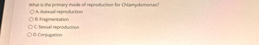 what is the primary mode of reproduction for chlamydomonas oa asexual reproduction b fragmentation oc sexual reproduction od conjugation 68129