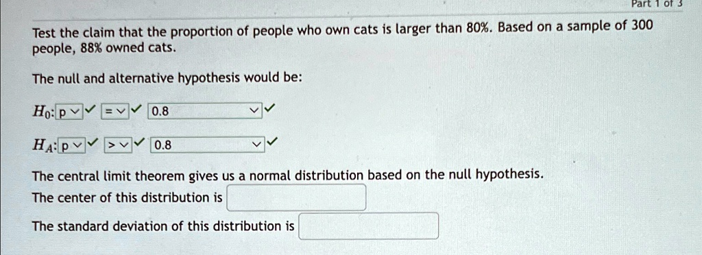 test the claim that the proportion of people who own cats is larger than 80 based on a sample of 300 people 88 owned cats the null and alternative hypothesis would be h0 p 08 ha p 08 the c 79685
