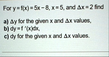 for y fx 5x 8 x 5 and delta x 2 find a delta y for the given x and delta x values b dy f xdx c dy for the given x and delta x values 57065