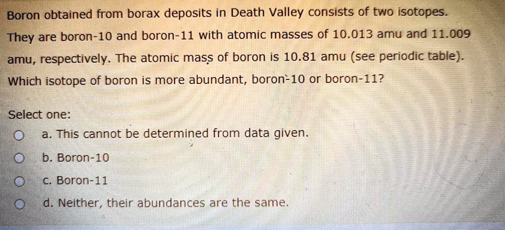 Boron Obtained From Borax Deposits In Death Valley Consists Of Two Isotopes They Are Boron 10