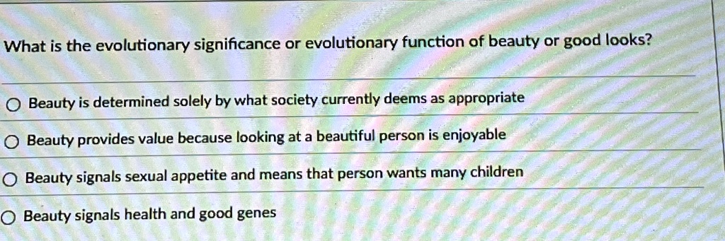 what is the evolutionary significance or evolutionary function of beauty or good looks beauty is determined solely by what society currently deems as appropriate beauty provides value becaus 77303