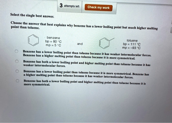 Solved Attempts Left Check My Work Select The Single Best Answer Choose The Answer That Best Explains Point Than Toluene Why Benzene Has Lower Boiling Point But Much Higher Melting Benzene