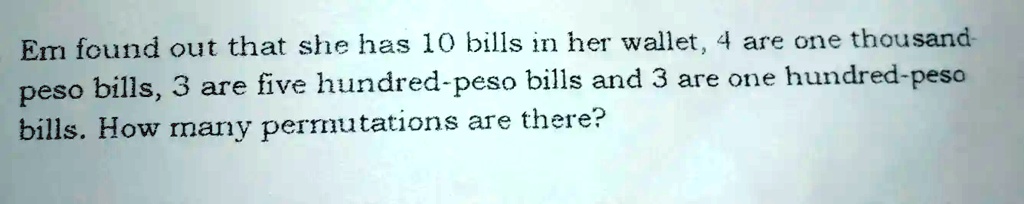 Em found out that she has 10 bills in her wallet, 4 are one thousand-peso bills, 3 are five hundred-peso bills and 3 are one hundred-peso bills. How many permutations are there?
