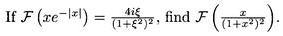 If ℱ(xe^-|x|) = (4iξ)/((1+ξ^2)^2), find ℱ((x)/((1+x^2)^2)).