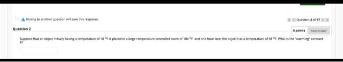 Suppose that an object initially having a temperature of 18 °F is placed in a large temperature controlled room of 104 °F and one hour later the object has a temperature of 58 °F. What is the ẅarmingc̈onstant k?