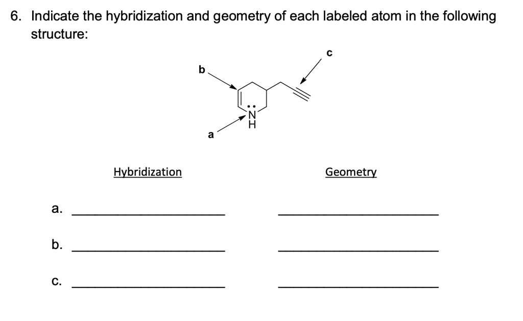 SOLVED: 6 Indicate the hybridization and geometry of each labeled atom ...
