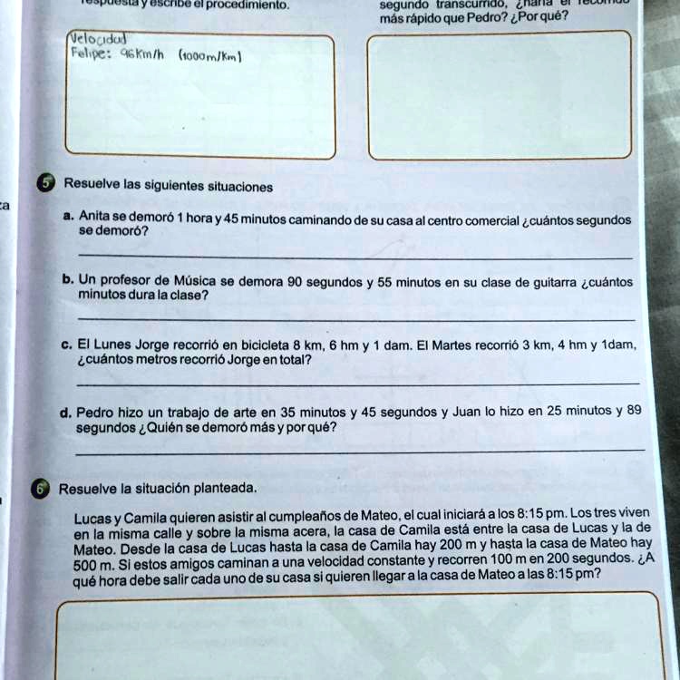 SOLVED: Me ayudan con el punto 5 porfavor Yoscnibuuiprocedimienlo segunuo  tanscurriuo más rápido que Podro? éPor 'que? Velocida] Fshpe: 4SKinlh  (ooomlkm] Resuelve las siguientes situaciones Anita s0 demoró hora y 45  minutos