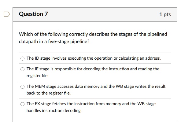 question 7 1 pts which of the following correctly describes the stages of the pipelined datapath in a five stage pipeline the id stage involves executing the operation or calculating an addr 30544
