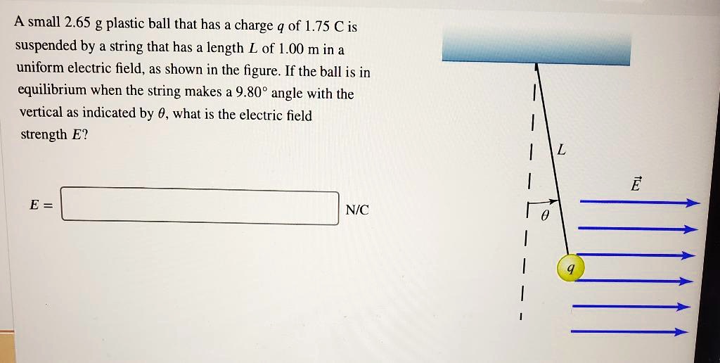 Solved A Small 2 65 G Plastic Ball That Has A Charge Q Of 1 75 C Is Suspended By A String That Has A Length L Of 1 00 M In A Uniform Electric Field