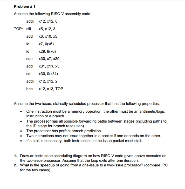 problem 1 assume the following risc v assembly code addi x12 x12 0 top slli x5 x12 3 add x6 x10 x5 ld x7 0x6 ld x29 8x6 sub x30 x7 x29 add x31 x11 x5 sd x30 0x31 addi x12 x12 2 bne x12 x13 t 95029