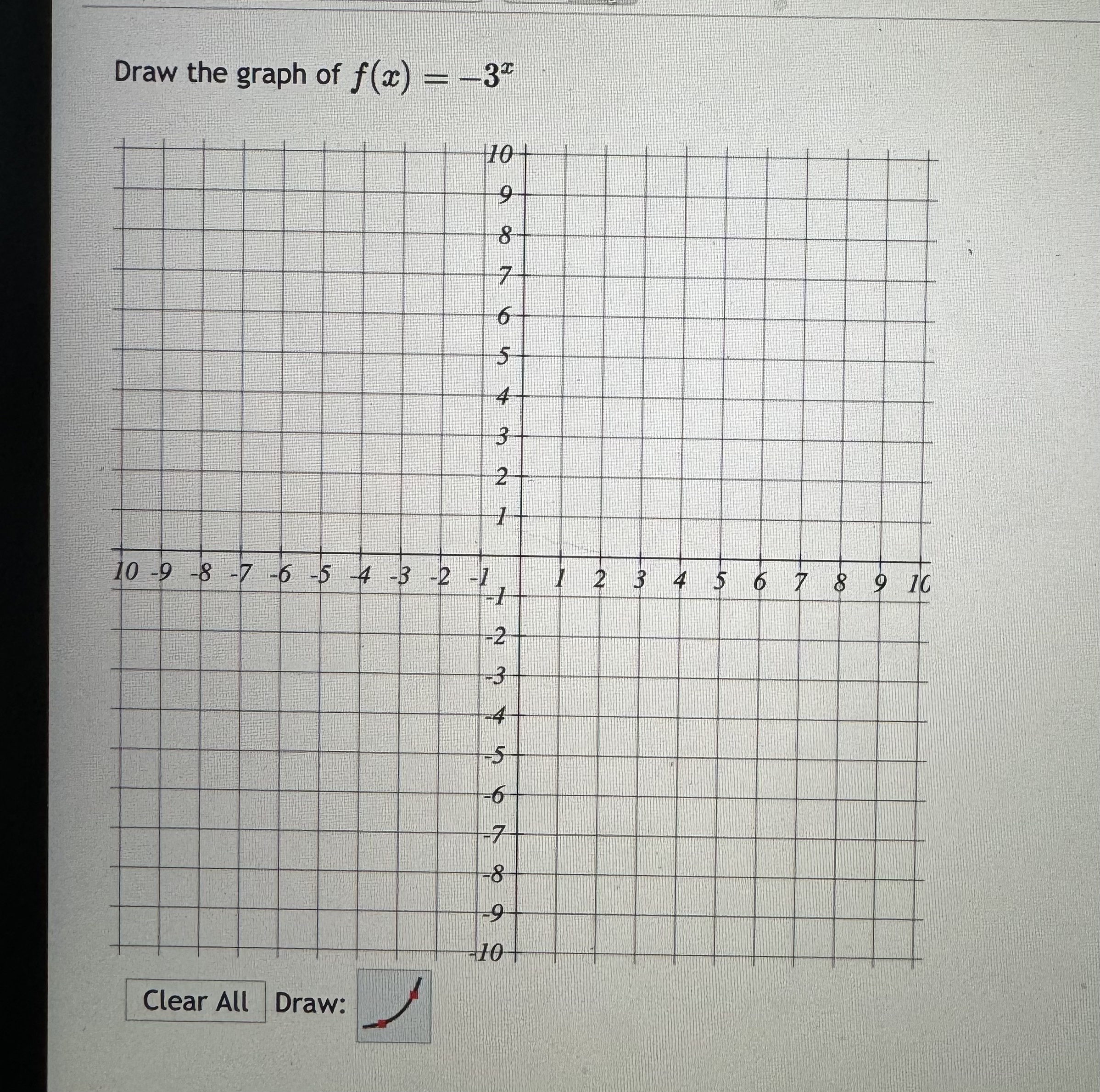 Draw the graph of ( f(x)=-3^x )
Clear All
Draw: