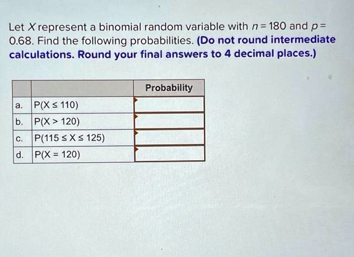 Let X represent a binomial random variable with n = 180 and p = 0.68 ...