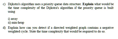c) Dijkstra's algorithm uses a priority queue data structure. Explain ...