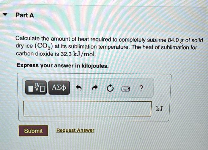 Solved calculate the amount of heat required to completely sublime 84 