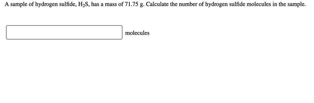 SOLVED: sample of hydrogen sulfide, HzS, has a mass of 71.75 g ...