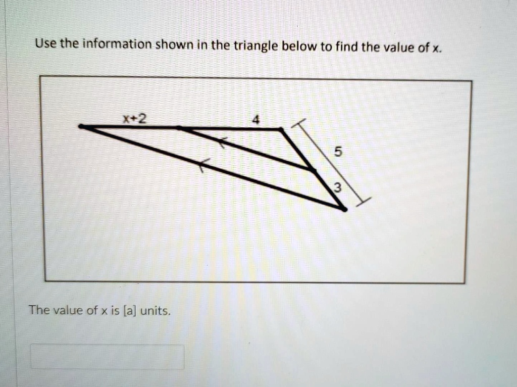 Use the information shown in the triangle below to find the value of x.
x+2
4
5
3
The value of x is [a] units.