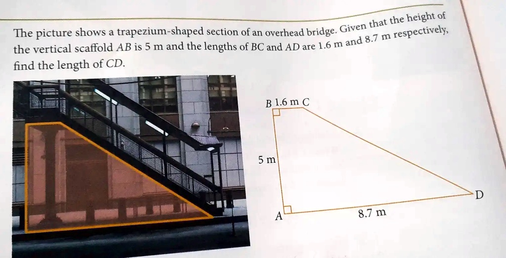 The picture shows a trapezium-shaped section of an overhead bridge. Given that the height of the vertical scaffold AB is 5 m and the lengths of BC and AD are 1.6 m and 8.7 m respectively, find the length of CD.
