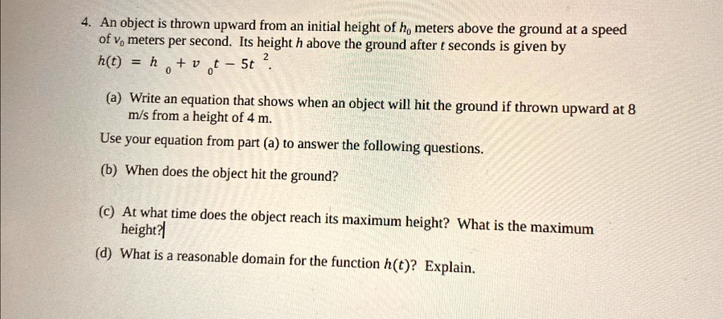 an object is thrown upward from an initial height of h0 meters above the ground at a speed of v0 meters per second its height h above the ground after t seconds is given by hth0v0t 5t2 a 98365