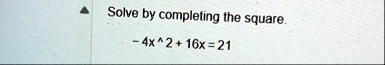 solve by completing the square 4x2 16x21 solve by completing the square 4x2 16x 21 31905