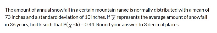 The amount of annual snowfall in a certain mountain range is normally ...
