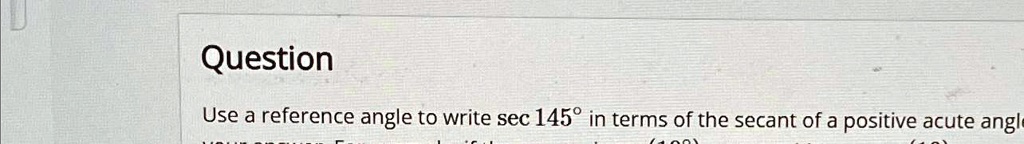 question use a reference angle to write sec145deg in terms of the secant of a positive acute angl question use a reference angle to write sec 145 in terms of the secant of a positive acute a 05566