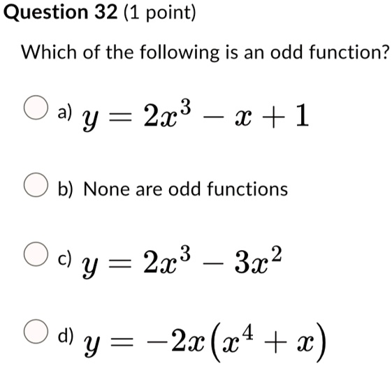 question 32 1 point which of the following is an odd function a y 2x3 x 1 b none are odd functions c y 2x3 3x2 d y 2xx4 x 04185