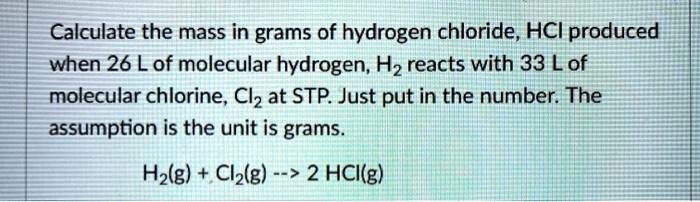 Solved Calculate The Mass In Grams Of Hydrogen Chloride Hci Produced When 26 L Of Molecular 9577