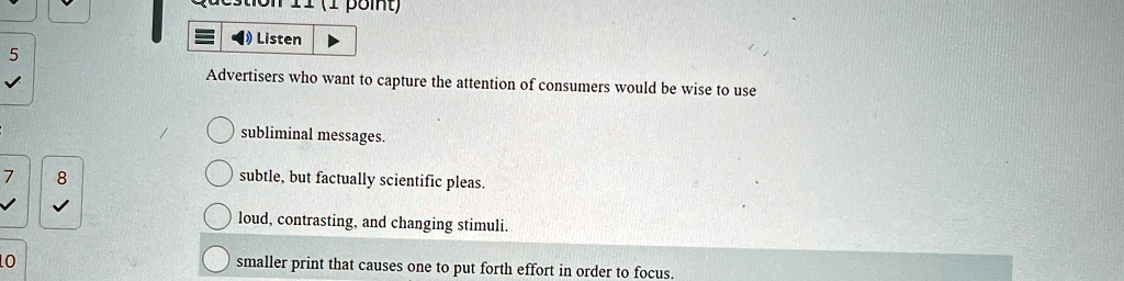 advertisers who want to capture the attention of consumers would be wise to use subliminal messages subtle but factually scientific pleas loud contrasting and changing stimuli smaller print  74913
