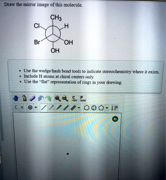 SOLVED Draw the mirror image of this molecule CH3 H Cl Br OH OH Use