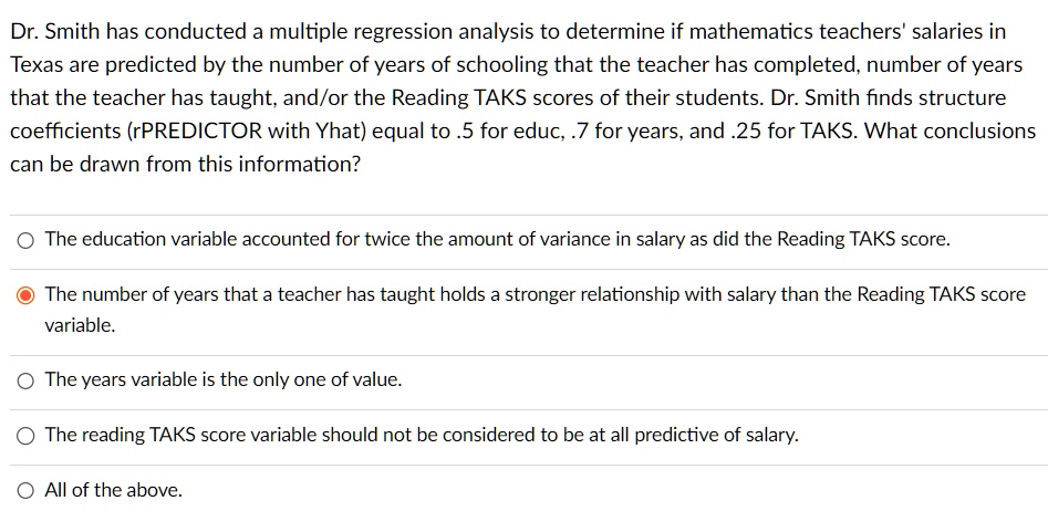 dr smith has conducted a multiple regression analysis to determine if mathematics teachers salaries in texas are predicted by the number of years of schooling that the teacher has completed  45507