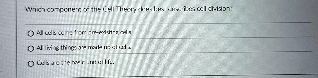 which component of the cell theory does best describes cell division all cells come from pre existing cells all living things are made up of cells cells are the basic unit of life 08375