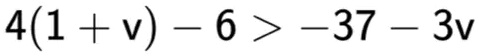 4(1 + v) - 6 > -37 - 3v