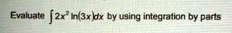 Evaluate ∫ 2x^2 ln(3x)dx by using integration by parts